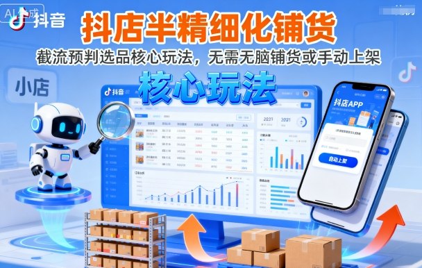 抖店半精细化铺货，截流预判选品核心玩法，无需无脑铺货或手动上架（更新9月）-韬哥副业项目资源网