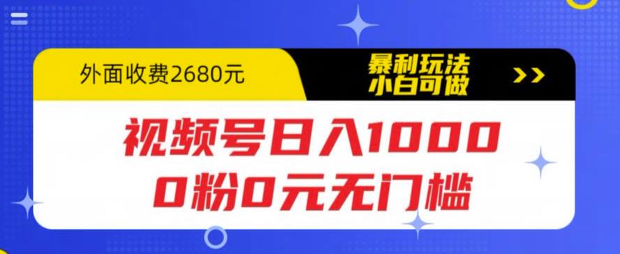 （5913期）视频号日入1000，0粉0元无门槛，暴利玩法，小白可做，拆解教程-韬哥副业项目资源网