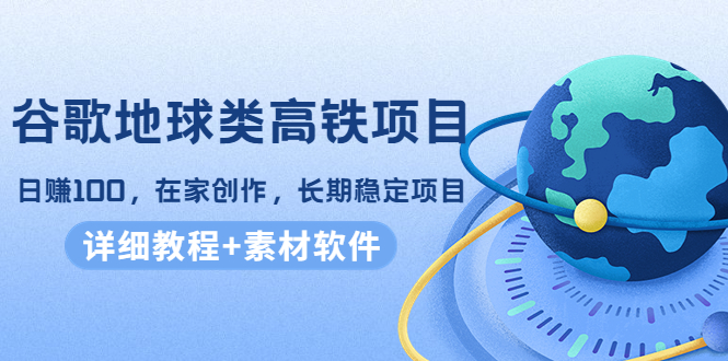 图片[1]-（4180期）谷歌地球类高铁项目，日赚100，在家创作，长期稳定项目（教程+素材软件）-韬哥副业项目资源网