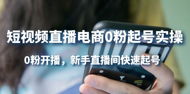 （4017期）短视频直播电商0粉起号实操，0粉开播，新手直播间快速起号-韬哥副业项目资源网