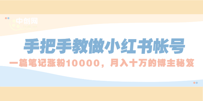 (1657期)手把手教做小红书帐号,一篇笔记涨粉10000,月入十万的博主秘笈