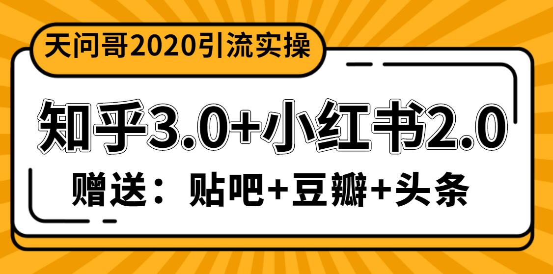 （1200期）天问哥1888元引流实操：知乎3.0+小红书2.0（附送贴吧、豆瓣、头条引流）-韬哥副业项目资源网