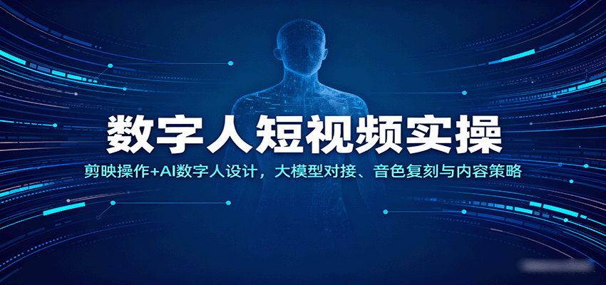 数字人短视频实操，剪映操作+AI数字人设计，大模型对接、音色复刻与内容策略-韬哥副业项目资源网