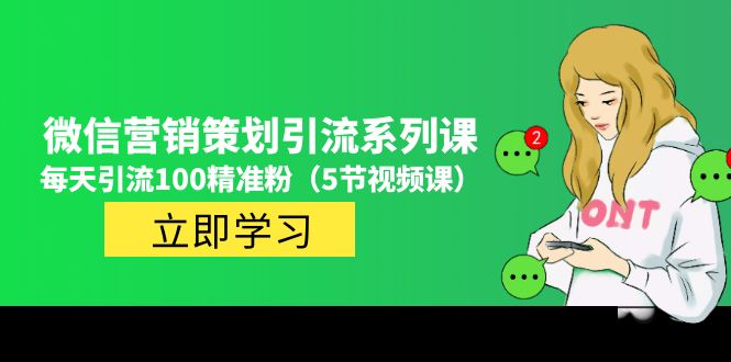 （4949期）价值百万的微信营销策划引流系列课，每天引流100精准粉（5节视频课）-韬哥副业项目资源网