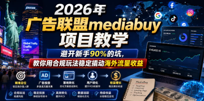 2026年老董賺美刀广告联盟mediabuy项目教学，避开新手90%的坑，教你用合规玩法稳定撬动海外流量收益-韬哥副业项目资源网