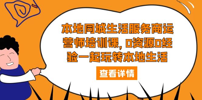 （5736期）本地同城生活服务商运营师培训课，0资源0经验一起玩转本地生活-韬哥副业项目资源网