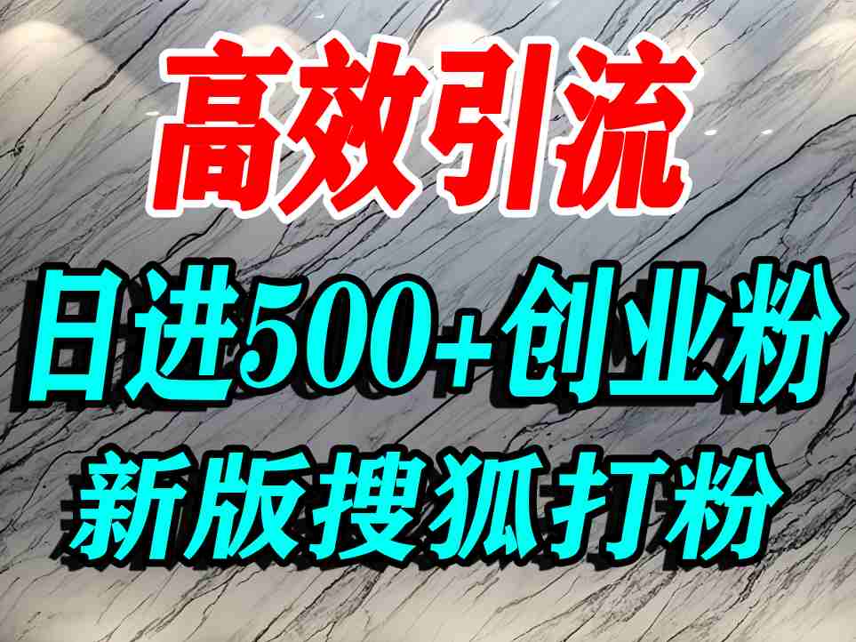 怎么打创业粉？搜狐网打精准创业粉，打粉引流教程，单人日引500+精准创业粉-韬哥副业项目资源网