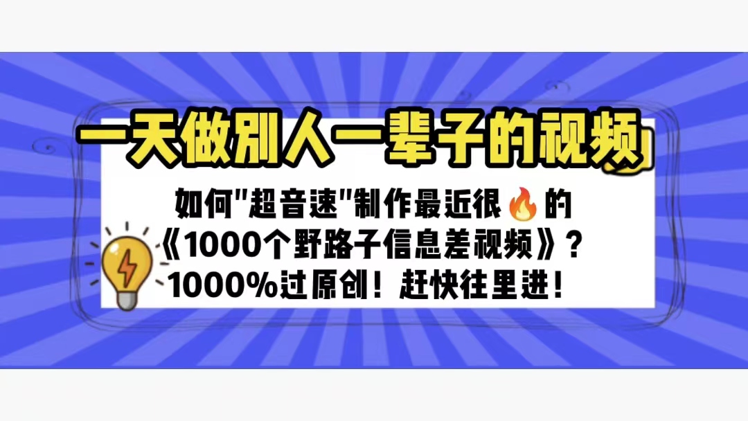 图片[1]-（6282期）一天做完别一辈子的视频 制作最近很火的《1000个野路子信息差》100%过原创-韬哥副业项目资源网