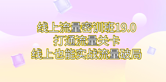 （6955期）线上流量密训班19.0，打通流量关卡，线上也能实战流量破局-韬哥副业项目资源网