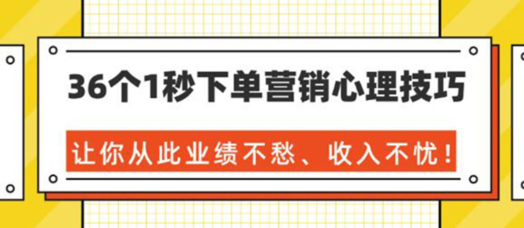 （1358期）36个1秒下单营销心理技巧，让你从此业绩不愁、收入不忧！（36节课-完结）-韬哥副业项目资源网