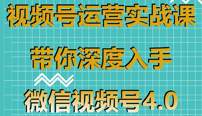 (1592期)视频号运营实战课,带你深度入手微信视频号4.0,零基础手把手实操操作!