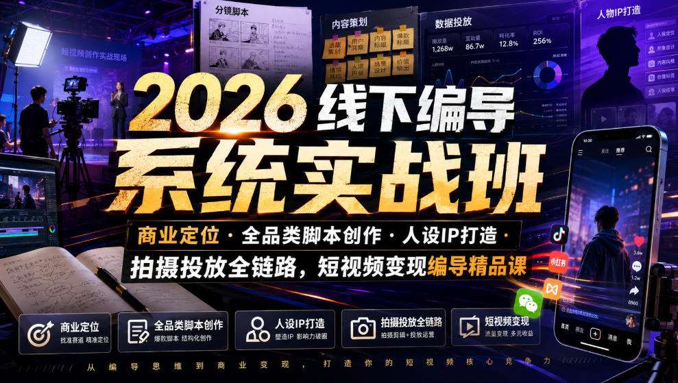 2026线下编导系统实战班｜商业定位・全品类脚本创作・人设IP打造・拍摄投放全链路，短视频变现编导精品课-韬哥副业项目资源网