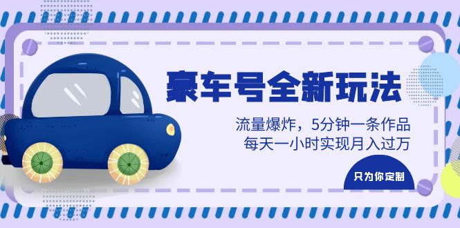 图片[1]-（6368期）豪车号全新玩法，流量爆炸，5分钟一条作品，每天一小时实现月入过万-韬哥副业项目资源网