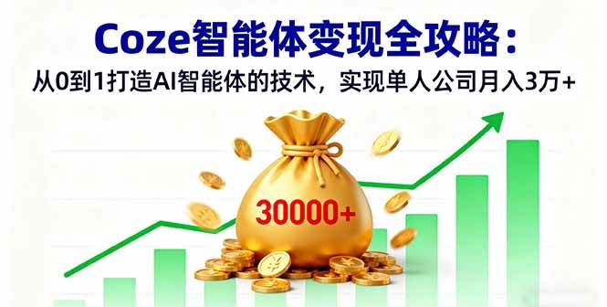 （16116期）Coze智能体变现全攻略：从0到1打造AI智能体的技术，实现单人公司月入3万+-韬哥副业项目资源网