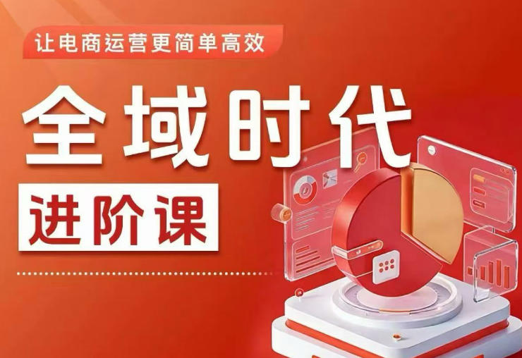 全域时代进阶课，更简单高效的全域投放实操，让电商运营更简单高效（更新0908）-韬哥副业项目资源网