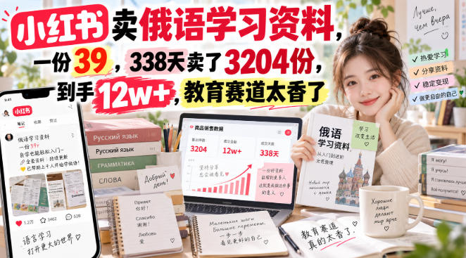 小红书卖俄语学习资料,一份39,338天卖了3204份,到手12w+,教育赛道太香了-韬哥副业项目资源网