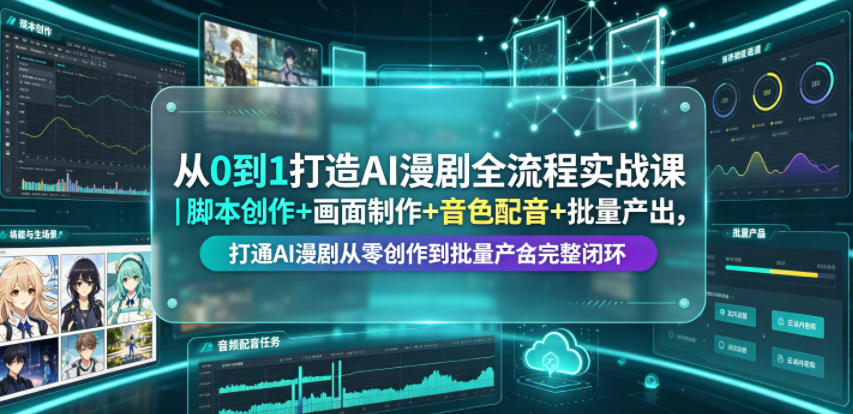 从0到1打造AI漫剧全流程实战课|脚本创作+画面制作+音色配音+批量产出,打通AI漫剧从零创作到批量量产完整闭环-韬哥副业项目资源网