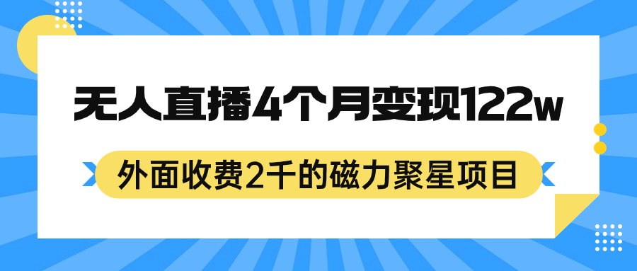 （7168期）外面收费2千的磁力聚星项目，24小时无人直播，4个月变现122w，可矩阵操作-韬哥副业项目资源网