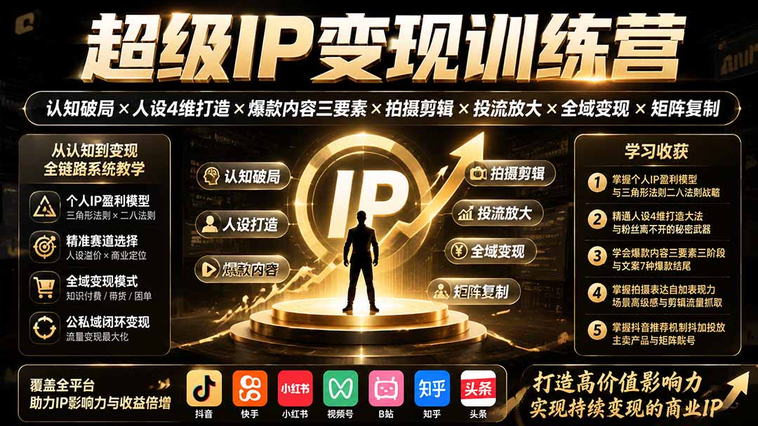 超级IP变现训练营：认知破局×人设4维打造×爆款内容三要素×拍摄剪辑×投流放大×全域变现×矩阵复制-韬哥副业项目资源网