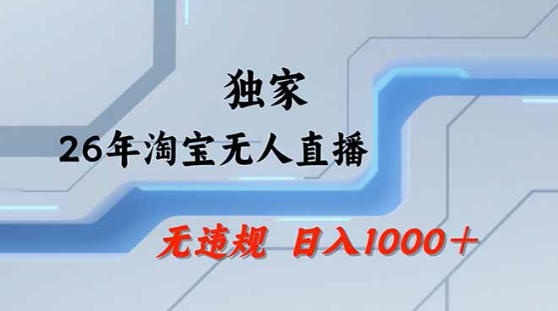 2026最新技术淘宝无人直播带货教学,不封号,不违规,公+私玩法,操作简单,日入1k+【揭秘】-韬哥副业项目资源网