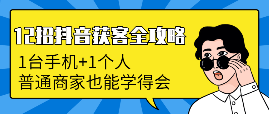 （1253期）12招抖音获客全攻略：从0到月卖货1200万+ 6万人加爆微信，我只用了100天-韬哥副业项目资源网