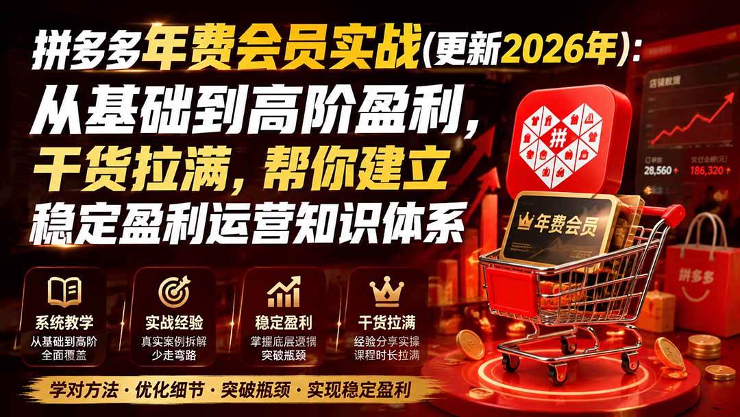 （20093期）拼多多年费会员实战(更新2026年)：从基础到高阶盈利，干货拉满，帮你建立稳定盈利运营知识体系-韬哥副业项目资源网