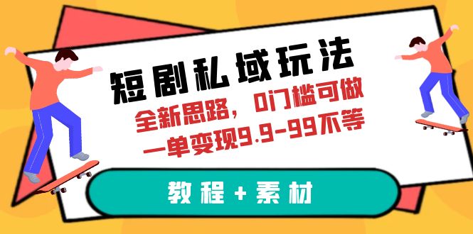 图片[1]-（6465期）短剧私域玩法，全新思路，0门槛可做，一单变现9.9-99不等（教程+素材）-韬哥副业项目资源网