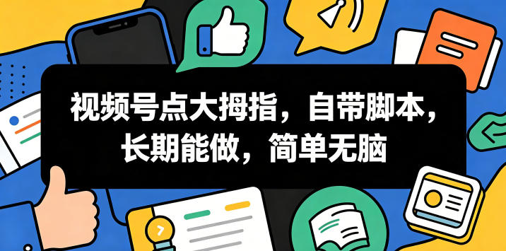 视频号点大拇指，自带脚本，长期能做，简单无脑【揭秘】-韬哥副业项目资源网