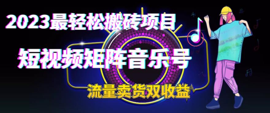 图片[1]-（6447期）2023最轻松搬砖项目，短视频矩阵音乐号流量收益+卖货收益-韬哥副业项目资源网