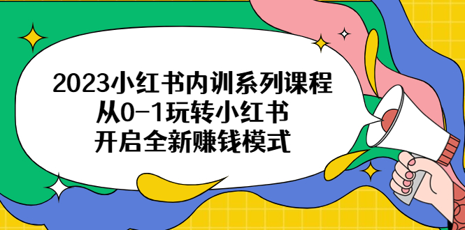 （6444期）2023小红书内训系列课程，从0-1玩转小红书，开启全新赚钱模式-韬哥副业项目资源网