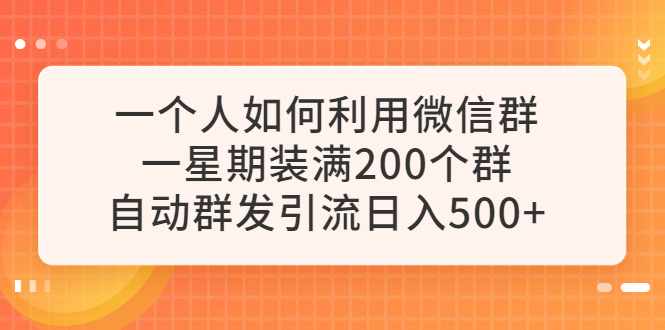 图片[1]-（6215期）一个人如何利用微信群自动群发引流，一星期装满200个群，日入500+-韬哥副业项目资源网