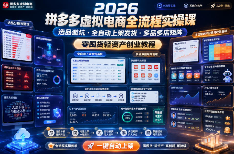 2026拼多多虚拟电商全流程实操课，选品避坑・全自动上架发货・多品多店矩阵，零囤货轻资产创业教程-韬哥副业项目资源网