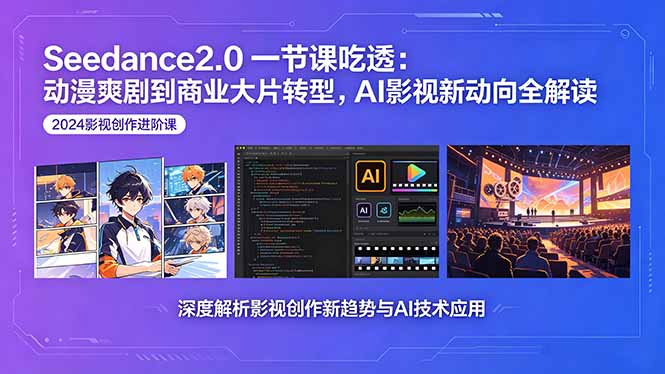 Seedance2.0一节课吃透：动漫爽剧到商业大片转型，AI影视新动向全解读-韬哥副业项目资源网