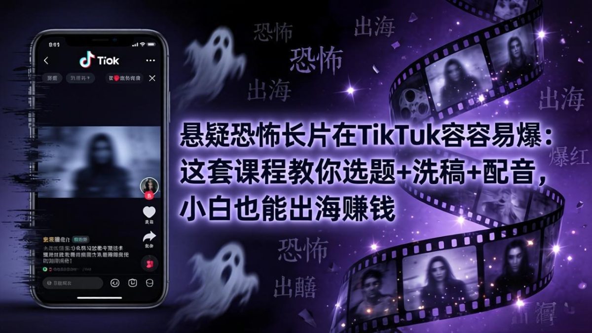 悬疑恐怖长片在TikTok最容易爆：这套课程教你选题+洗稿+配音，小白也能出海赚钱-韬哥副业项目资源网