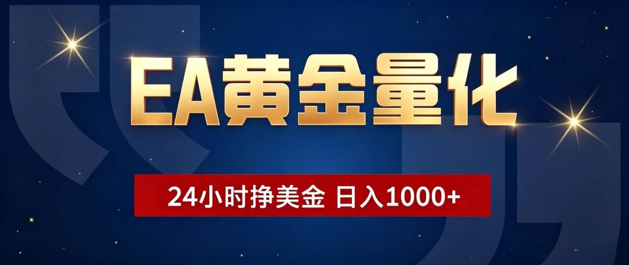 EA黄金量化 ,24小时全自动挣美金,小白无脑操作,日入1000+-韬哥副业项目资源网
