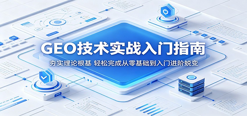 GEO技术实战入门指南:夯实理论根基,轻松完成从零基础到入门进阶蜕变-韬哥副业项目资源网