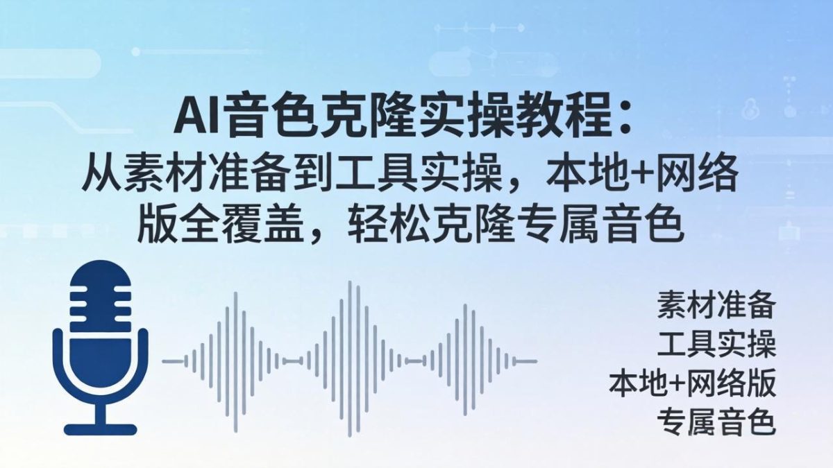 AI音色克隆实操教程：从素材准备到工具实操，本地+网络版全覆盖，轻松克隆专属音色-韬哥副业项目资源网