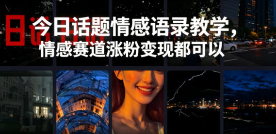 今日话题情感语录教学，情感赛道涨粉变现都可以-韬哥副业项目资源网