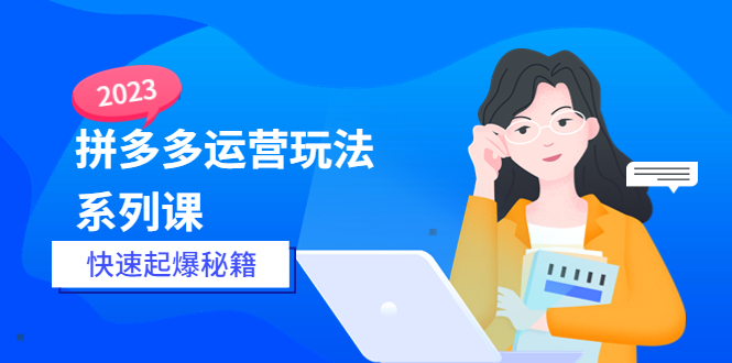 （5840期）2023拼多多运营-玩法系列课—-快速起爆秘籍【更新-25节课】-韬哥副业项目资源网