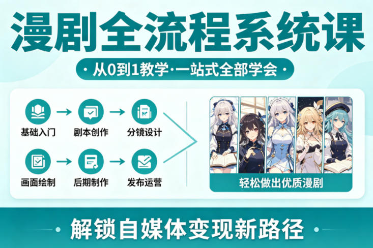 漫剧全流程系统课，从0到1教学，一站式全部学会，轻松做出优质漫剧，解锁自媒体变现新路径-韬哥副业项目资源网