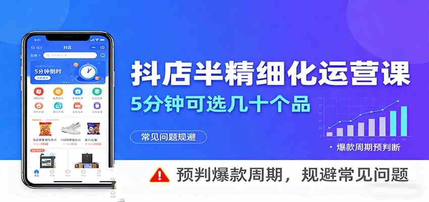 抖店半精细化运营，5分钟可选几十个品，预判爆款周期，规避常见问题-韬哥副业项目资源网