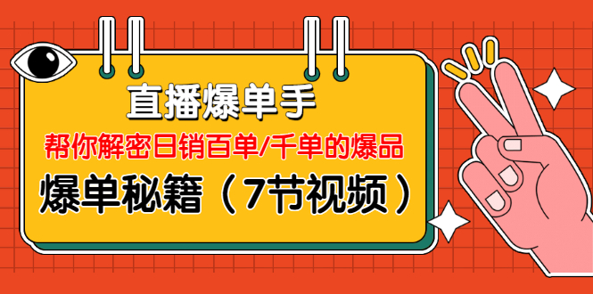 （1214期）直播爆单手：帮你解密日销百单/千单的爆品、爆单秘籍（7节视频-无水印）-韬哥副业项目资源网