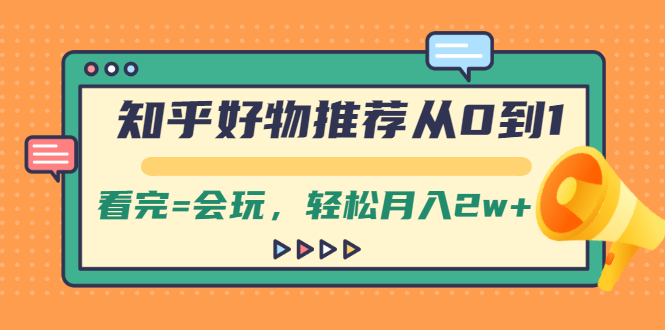 （2019期）知乎好物推荐从0到1，看完=会玩，轻松月入2w+-韬哥副业项目资源网