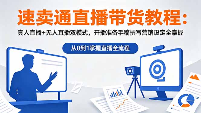 速卖通直播带货教程：真人直播+无人直播双模式，开播准备手稿撰写营销设定全掌握-韬哥副业项目资源网