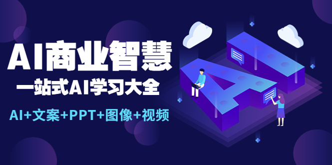 （5680期）AI商业智慧：一站式AI学习大全【AI+文案+PPT+图像+视频】-韬哥副业项目资源网