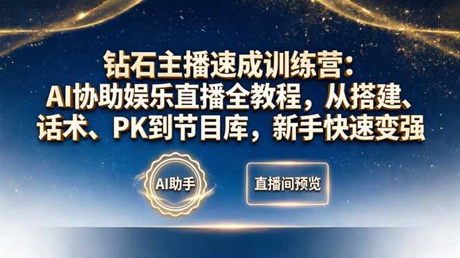 钻石主播速成训练营：AI协助娱乐直播全教程，从搭建、话术、PK到节目库，新手快速变强-韬哥副业项目资源网