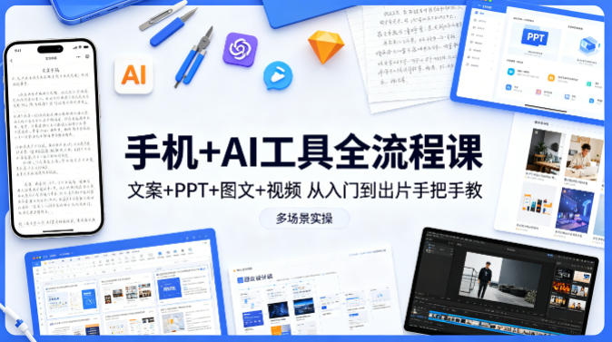 手机+AI工具全流程课,文案+PPT+图文+视频,从入门到出片手把手教,多场景实操-韬哥副业项目资源网