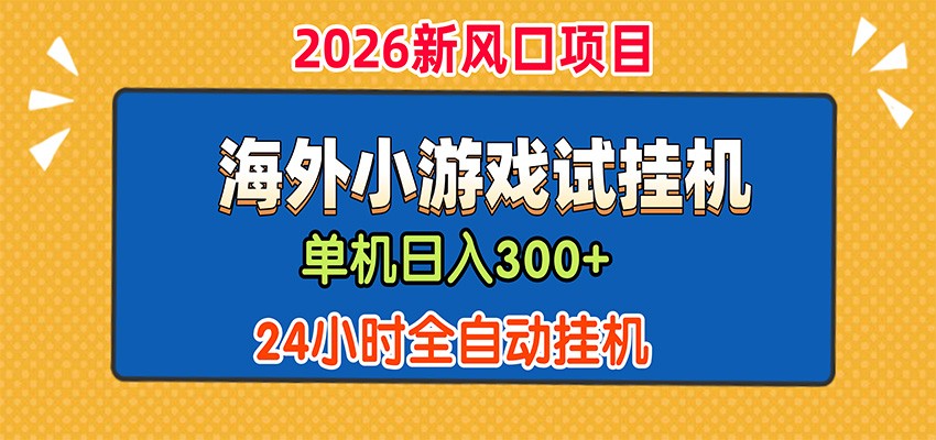 单机日产300+，海外广告小游戏试玩搬砖，24小时脚本全自动挂机-韬哥副业项目资源网