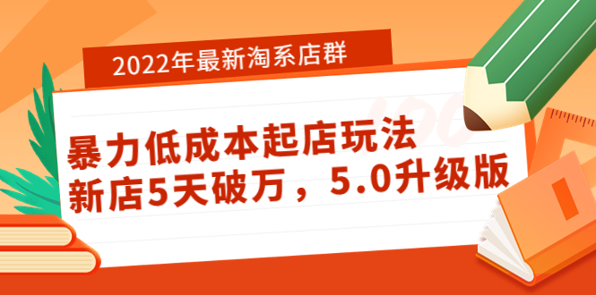 （3659期）2022年最新淘系店群暴力低成本起店玩法：新店5天破万，5.0升级版！-韬哥副业项目资源网