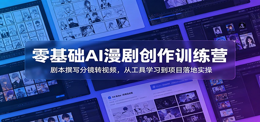 零基础AI漫剧创作训练营：剧本撰写分镜转视频，从工具学习到项目落地实操-韬哥副业项目资源网
